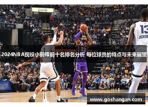 2024NBA现役小前锋前十名排名分析 每位球员的特点与未来展望